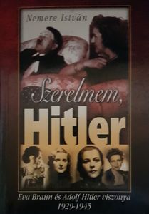 Szerelmem, Hitler - Eva Braun és Adolf Hitler viszonya 1929-1945