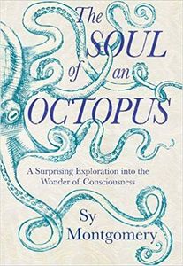 The Soul of an Octopus: A Surprising Exploration Into the Wonder of Consciousness
