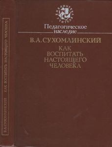 Как Воспитать Настоящего Человека: (Этика Коммунистического Воспитания). Педагогическое Наследие