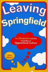 Leaving Springfield (The Simpsons and the Possibility of Oppositional Culture)