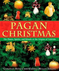Pagan Christmas,The Plants, Spirits, and Rituals at the Origins of Yuletide.