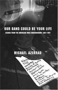 Our Band Could Be Your Life: Scenes from the American Indie Underground 1981-1991