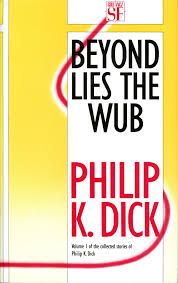 The Collected Stories of Philip K. Dick, Vol. One: Beyond Lies the Wub
