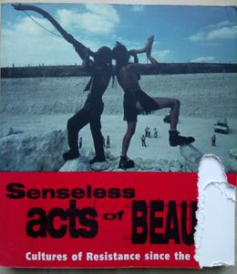 Senseless Acts of Beauty: Cultures of Resistance since the Sixties