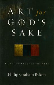 Art For God’s Sake: A Call To Recover The Arts