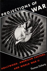 Projections of War (Hollywood, American Culture and World War II)