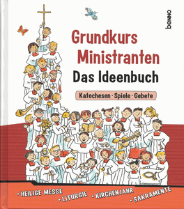 Grundkurs Ministranten: Das Ideenbuch (Katechesen, Spiele, Gebete)