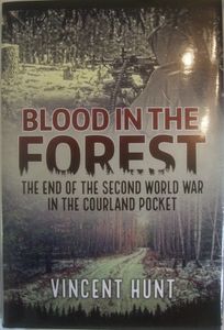 Blood In The Forest: The End of the Second World War in the Courland Pocket