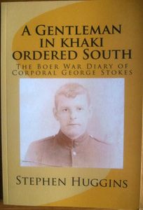 A Gentleman in khaki ordered South: The Boer War Diary of Corporal George Stokes