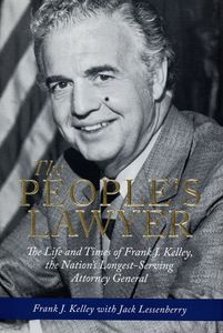 The People’s Lawyer (The Life and Times of Frank J. Kelley, the Nation’s Longest-Serving Attorney General)