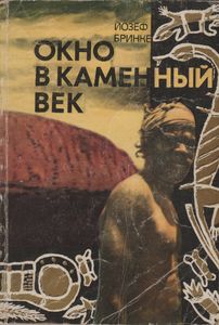 Окно В Каменный Век (Путешествие Географа С Чехословацкой Научной Экспедицией Моравского Музея В Австралию)