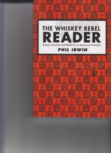 The Whiskey Rebel Reader Essays, Screeds and Rants by an American Outsider