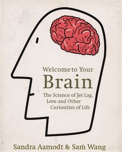 Welcome to Your Brain: The Science of Jet Lag, Love and Other Curiosities of Life