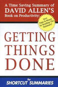 Getting Things Done: A Time Saving Summary Of David Allen's Book On Productivity