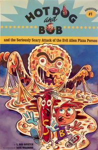 Hot Dog and Bob and the Seriously Scary Attack of the Evil Alien Pizza Person