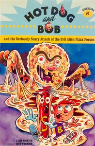 Hot Dog and Bob and the Seriously Scary Attack of the Evil Alien Pizza Person