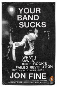 Your Band Sucks What I Saw At Indie Rock's Failed Revolution (But Can No Longer Hear)