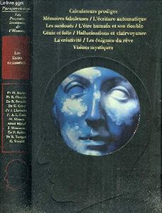Les Extra-sensoriels. Calculateurs prodiges - Mémoires fabuleuses / L' écriture automatique - Les surdoués / L' être humain et son double - Génie et folie / Hallucinations et clairvoyance - La créativité - Les énigmes du rêve - Visions mystiques.