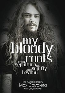 My Bloody Roots: From Sepultura to Soulfly and beyond - The Autobiography