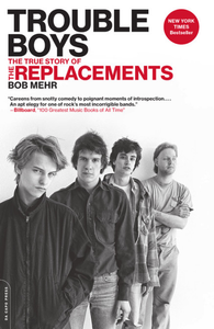 Trouble Boys The True Story Of The Replacements
