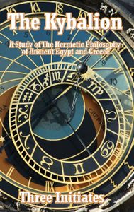 The Kybalion: A Study of the Hermetic Philosophy of Ancient Egypt and Greece