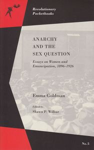 Anarchy And The Sex Question: Essays on Women and Emancipation, 1896-1926