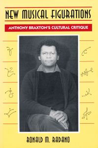 New Musical Figurations: Anthony Braxton's Cultural Critique