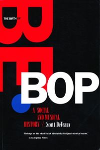 The Birth Of Bebop: A Social And Musical History