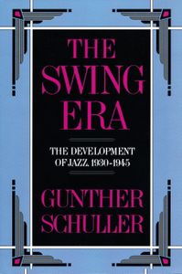 The Swing Era: The Development Of Jazz, 1930–1945
