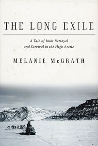 The Long Exile: A Tale of Inuit Betrayal and Survival in the High Arctic