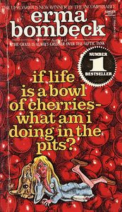 If Life is a Bowl of Cherries - What am I Doing in the Pits?
