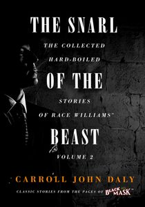 The Snarl Of The Beast: The Collected Hard-Boiled Stories of Race Williams, Volume 2