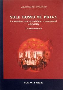 Sole Rosso Su Praga: La Letteratura Ceca Tra Socialismo E Underground (1945-1959) Un'Interpretazione