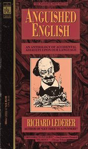 Anguished English: An Anthology of Accidental Assaults Upon Our Language