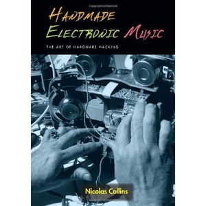 Handmade Electronic Music: The Art of Hardware Hacking 1st Edition