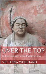 Over the Top: Cultural Treasures in Southwestern China