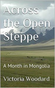 Across the Open Steppe: A Month in Mongolia