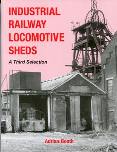 Industrial Railway Locomotive Sheds: A Third Selection