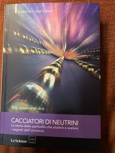Cacciatori Di Neutrini.La Storia Della Particella Che Aiuterà A Svelare I Segreti Dell'Universo