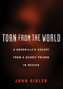 Torn From the World: A Guerrilla's Escape From a Secret Prison in Mexico