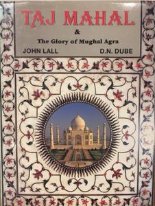 Taj Mahal and the Glory of Mughal Agra