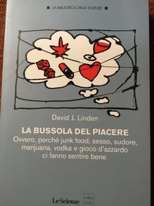La Bussola Del Piacere. Ovvero, Perchè Junk Food, Sesso, Sudore, Marjuana, Vodka E Gioco D'Azzardo Ci Fanno Sentire Bene.