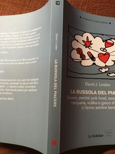 La Bussola Del Piacere. Ovvero, Perchè Junk Food, Sesso, Sudore, Marjuana, Vodka E Gioco D'Azzardo Ci Fanno Sentire Bene.