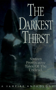 The Darkest Thirst: Sixteen Provocative Tales of the Undead
