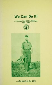 We Can Do It! (A History of the CCC in Michigan 1933 - 1942)