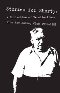 Stories For Shorty: A Collection Of Recollections From The Jockey Club 1982-1988