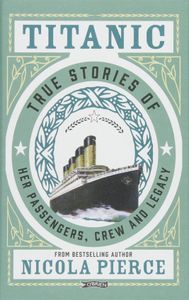 Titanic: True Stories Of Her Passengers, Crew And Legacy