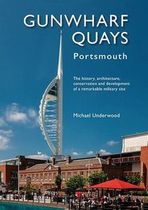 Gunwharf Quays: The History, Architecture, Conservation And Development Of A Remarkable Military Site