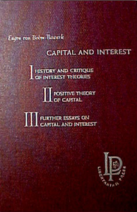 Capital and Interest: I. History and Critique of Interest Theories; II. Positive Theory of Capital; III. Further Essays on Capital and Interest