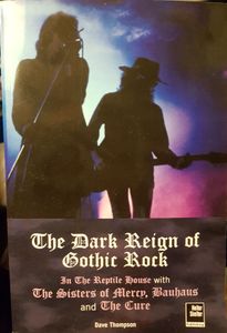 The Dark Reign Of Gothic Rock: In The Reptile House With The Sisters Of Mercy, Bauhaus And The Cure